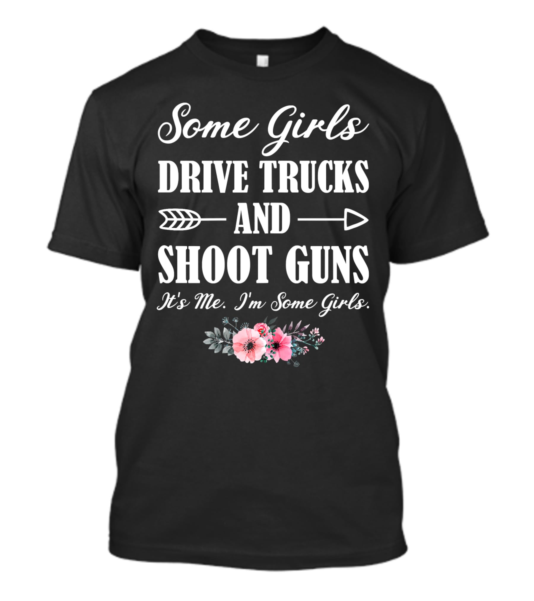 Some Girls Drive Trucks And Shoot Guns It's Me I'm Some Girls T-Shirt