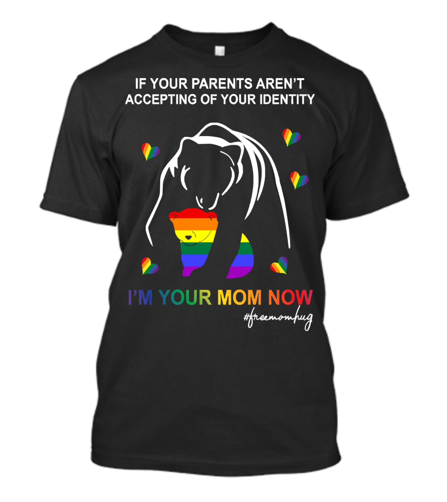 If Your Parents Aren't Accepting Of Your Identity I'm Your Mom Now Free Mom Hugs Rainbow Bear T-Shirt