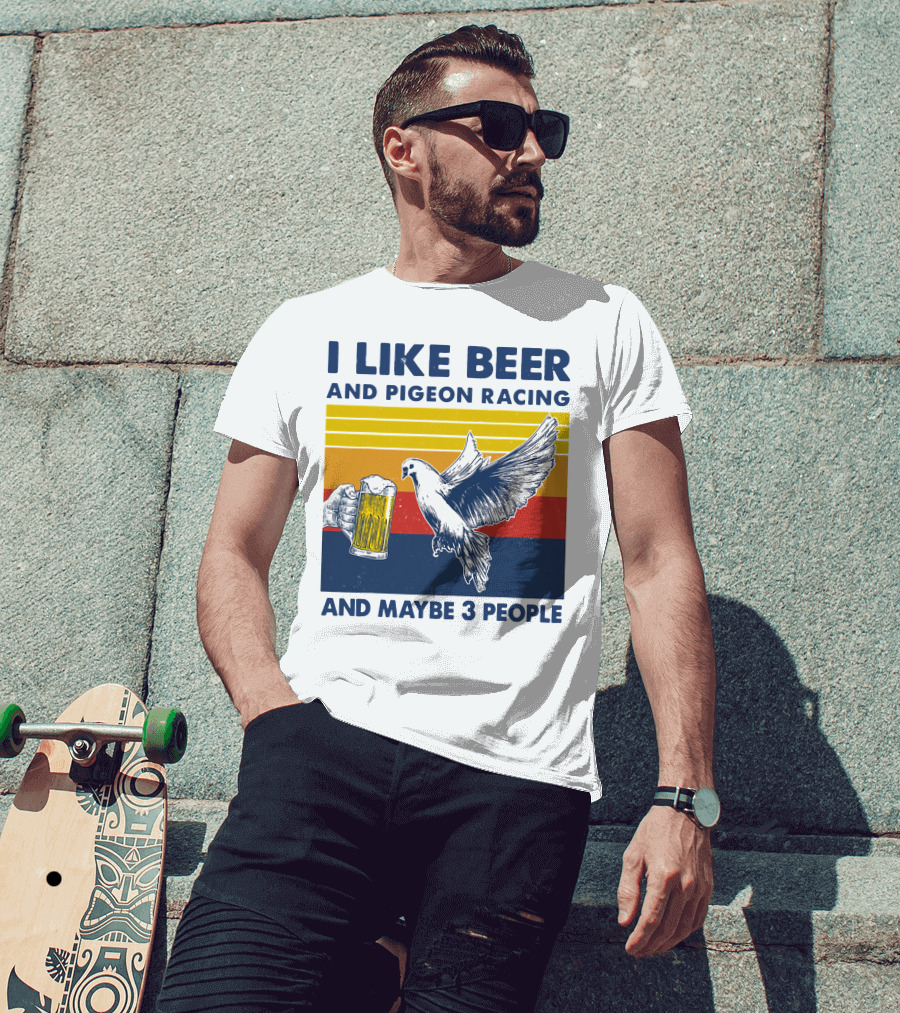 I Like Beer And Pigeon Racing And Maybe 3 People T-Shirt