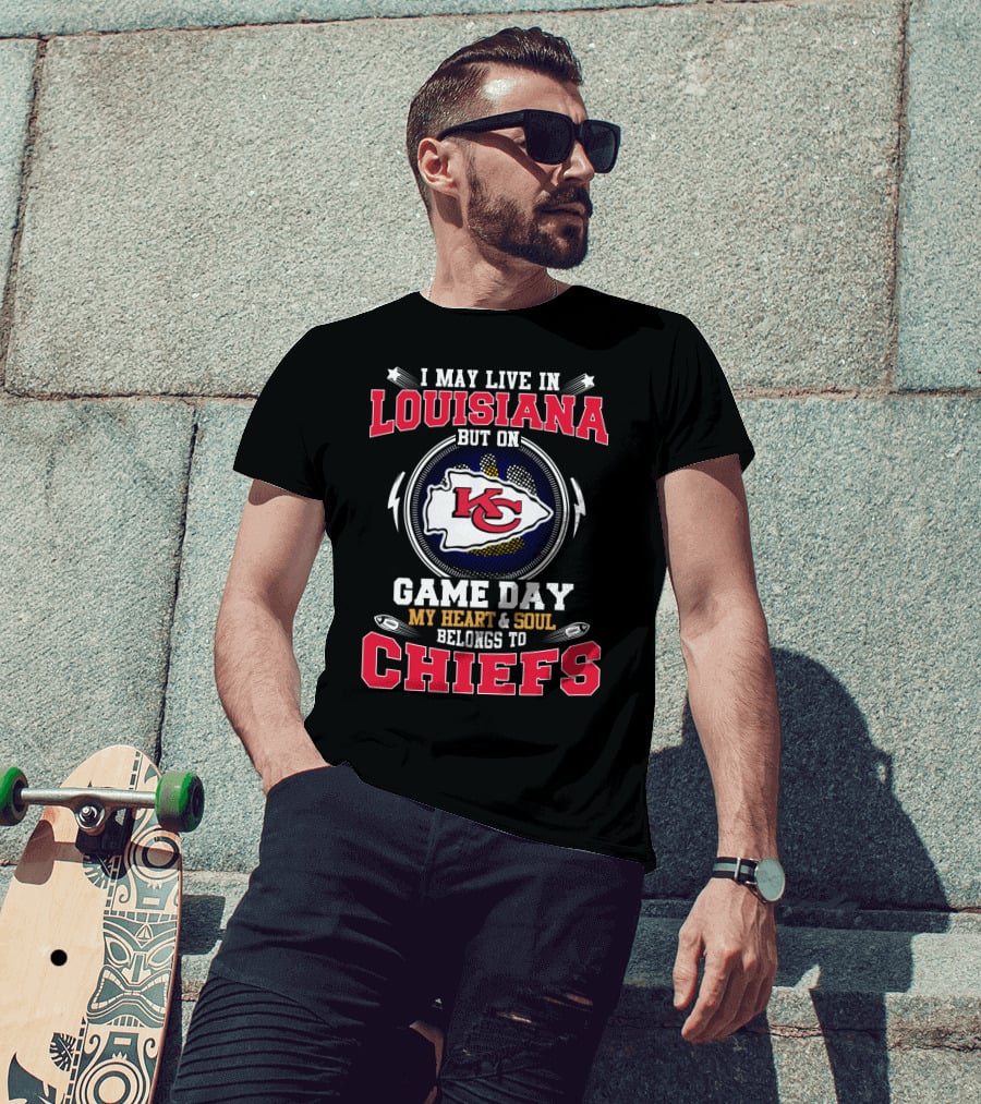 I May Live In Louisiana But On Game Day My Heart & Soul Belongs To Chiefs T-Shirt