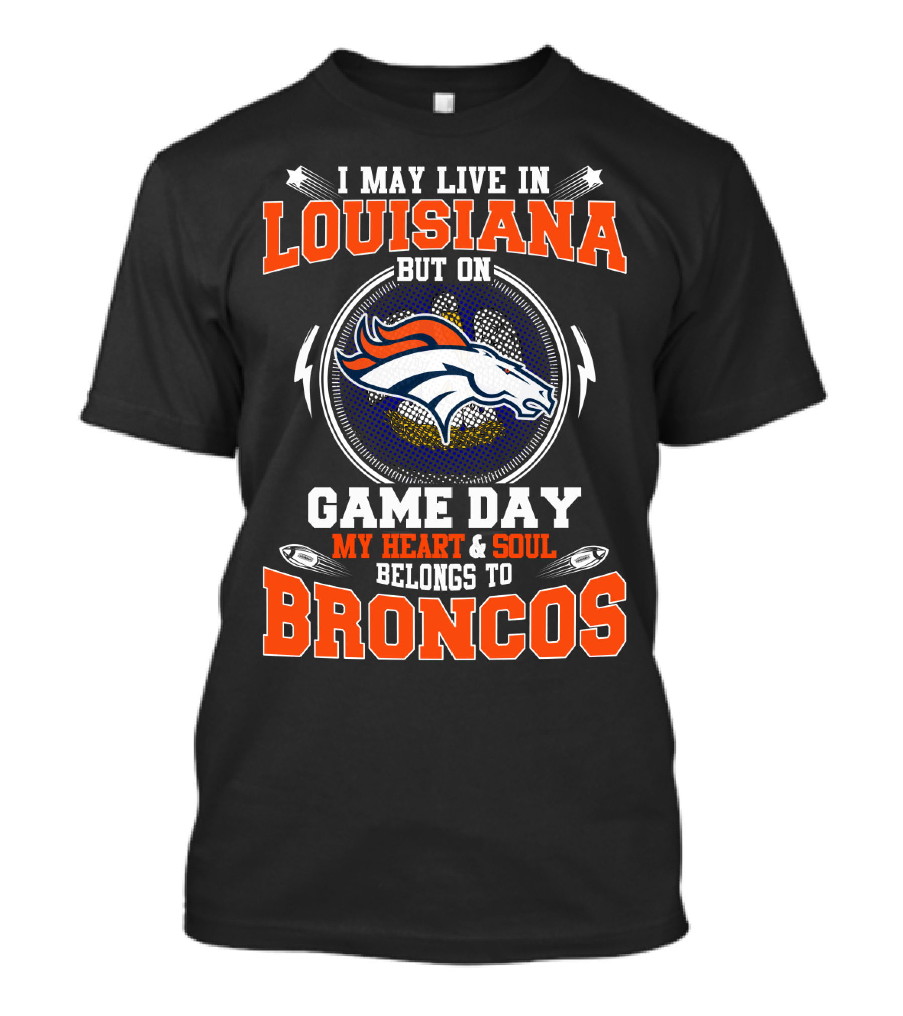 I May Live In Louisiana But On Game Day My Heart & Soul Belongs To Broncos T-Shirt