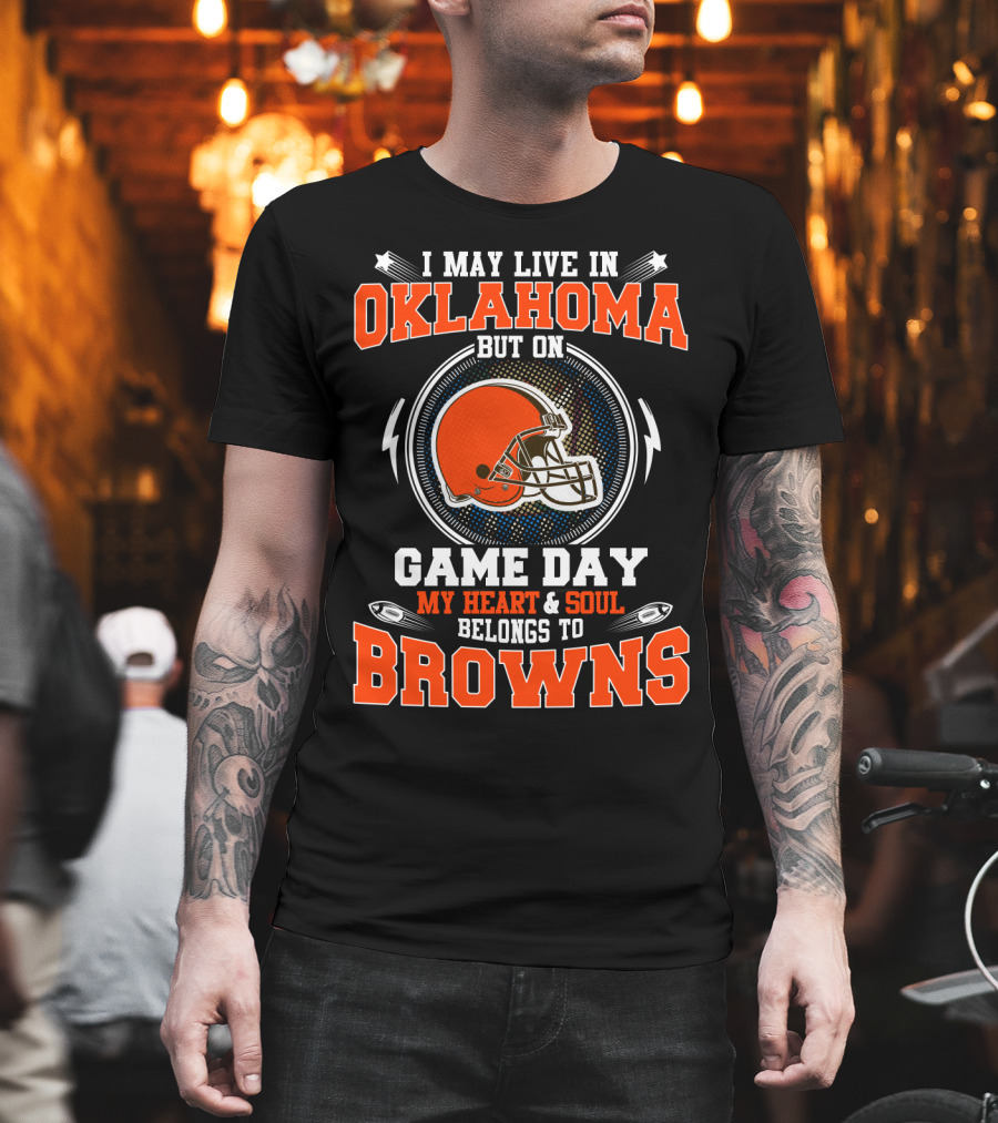 I May Live In Oklahoma But On Game Day My Heart & Soul Belongs To Browns T-Shirt