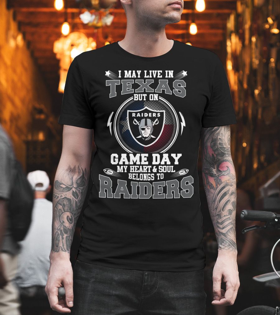 I May Live In Texas But On Game Day My Heart & Soul Belongs To Raiders T-Shirt