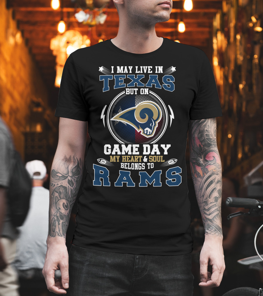 I May Live In Texas But On Game Day My Heart And Soul Belongs To Rams T-Shirt
