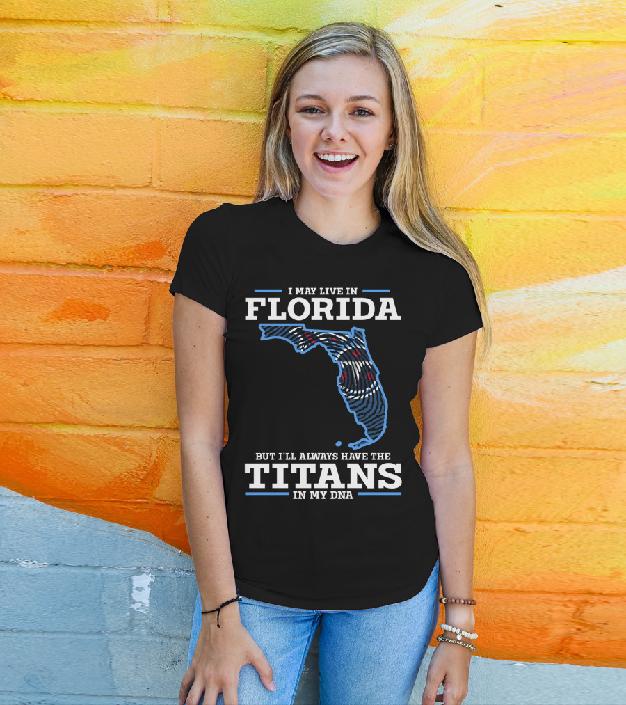 I May Live In Florida But I'll Always Have The Titans In My Dna T-Shirt
