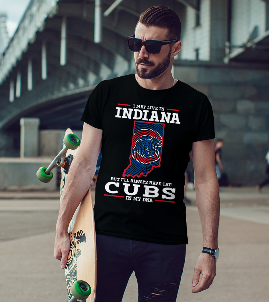 I May Live In Indiana But I'll Always Have The Cubs In My DNA T-Shirt