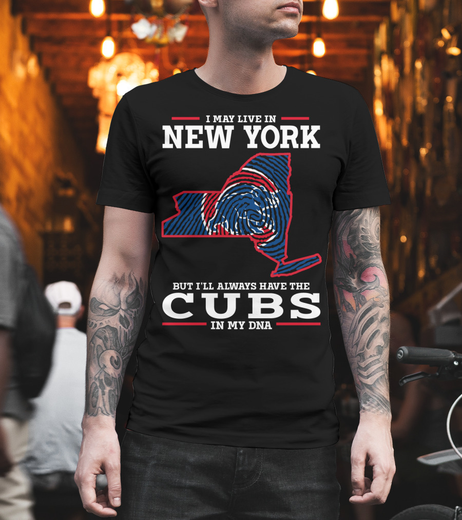 I May Live In New York But I'll Always Have The Cubs In My Dna T-Shirt