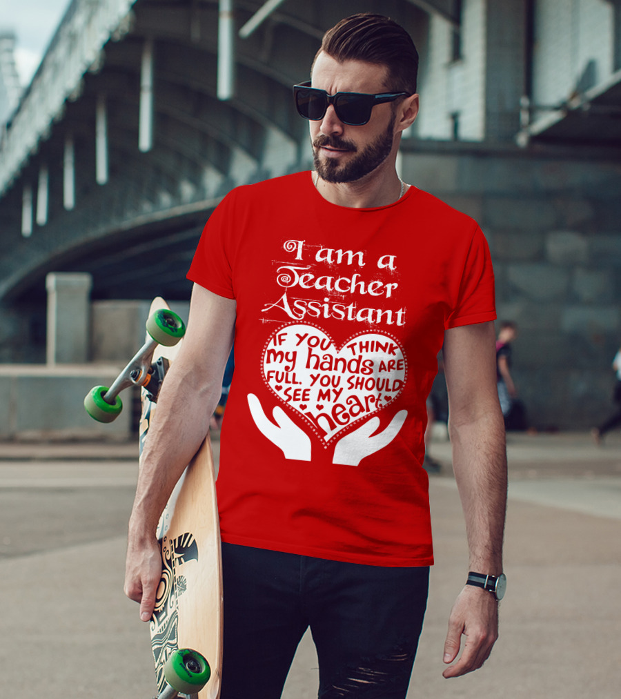 I Am A Teacher Assistant If You Think My Hands Are Full You Should See My Heart Red Heart Hands T-Shirt