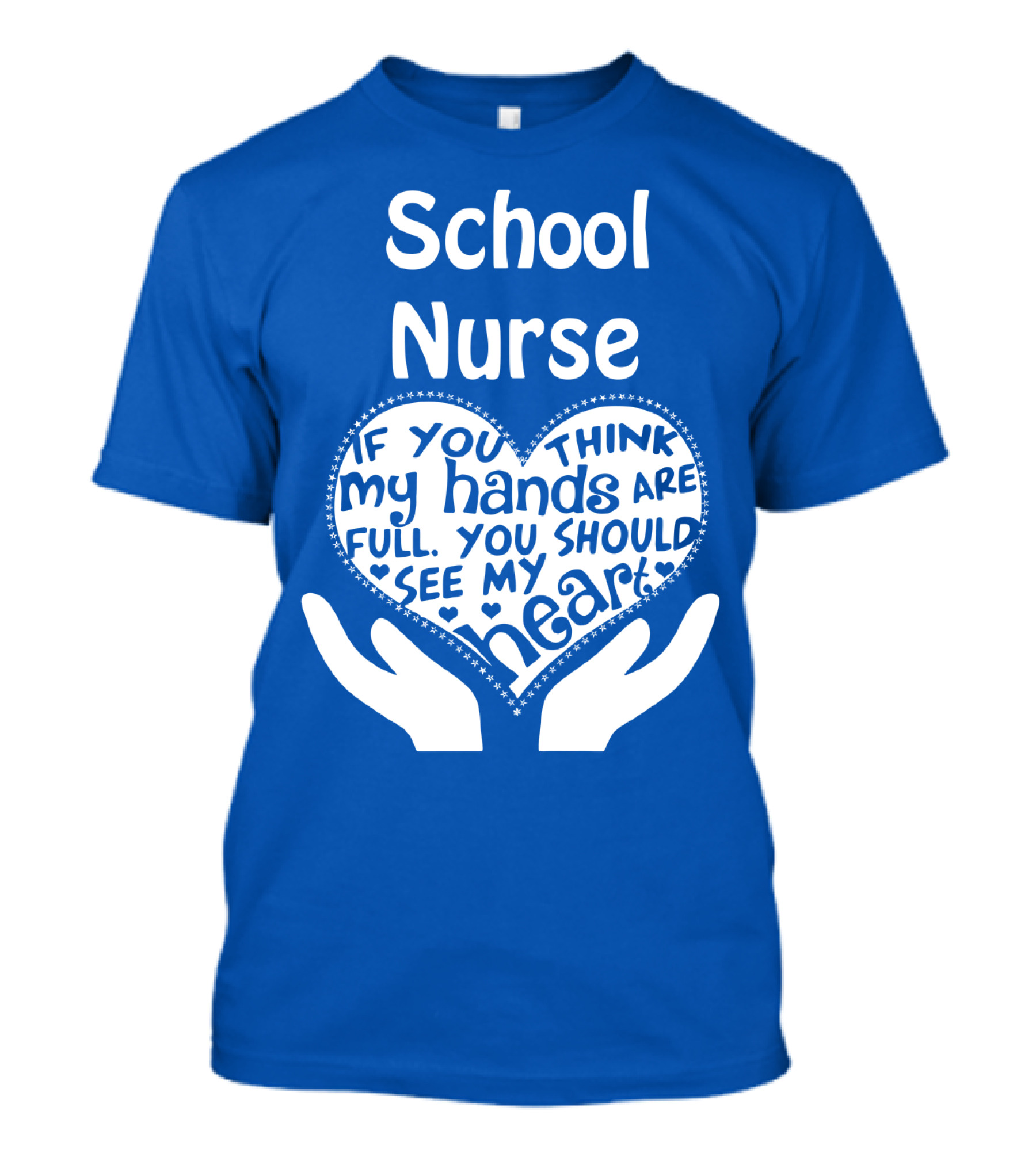 School Nurse Heart Hands Full See My Heart Compassion Message T-Shirt
