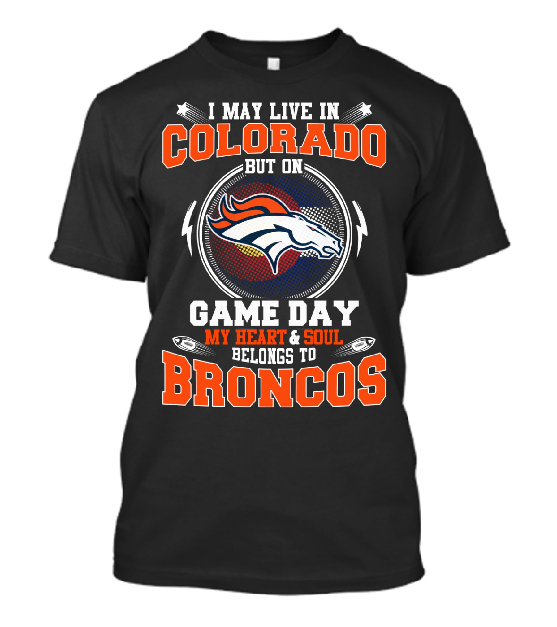 I May Live In Colorado But On Game Day My Heart And Soul Belongs To Broncos T-Shirt