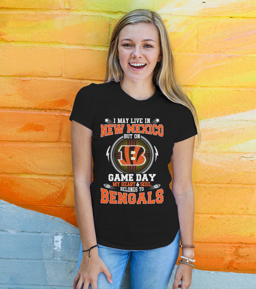 I May Live In New Mexico But On Game Day My Heart And Soul Belongs To Bengals Football Fans T-Shirt