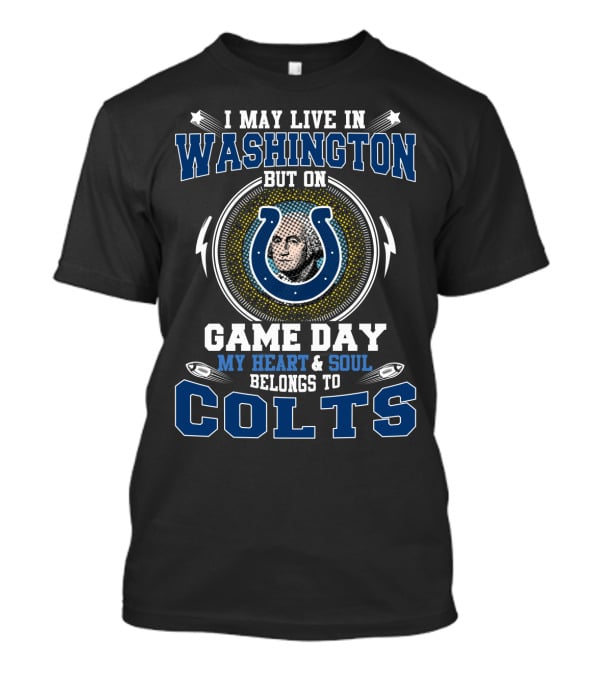 I MAY LIVE IN WASHINGTON BUT ON GAME DAY MY HEART And SOUL BELONGS TO COLTS T-Shirt