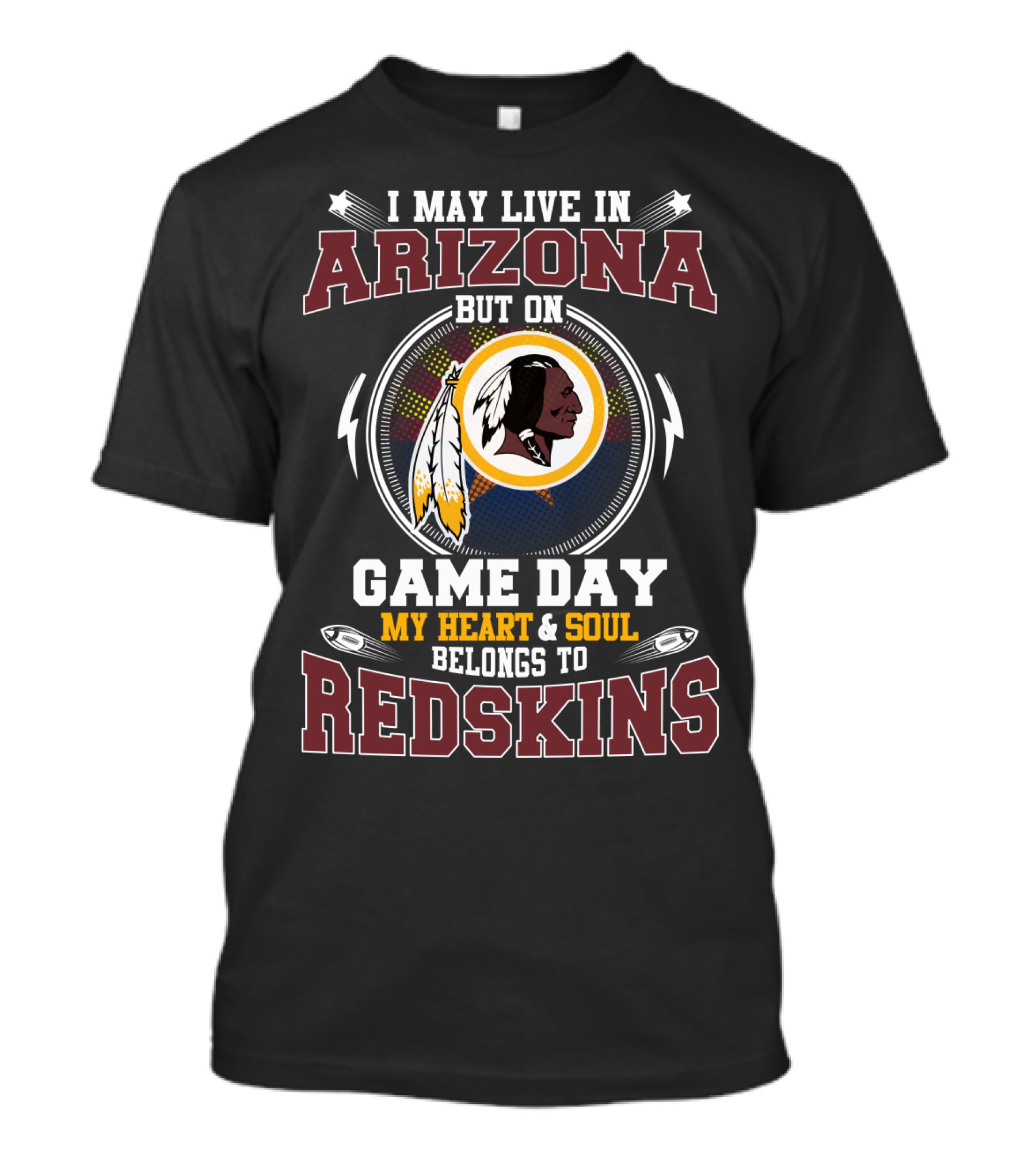 I May Live In Arizona But On Game Day My Heart & Soul Belongs To Redskins T-Shirt