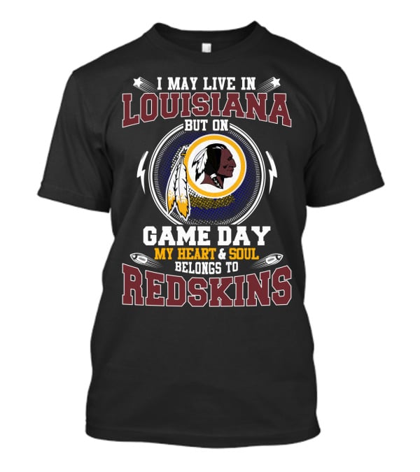 I May Live In Louisiana But On Game Day My Heart & Soul Belongs To Redskins T-Shirt