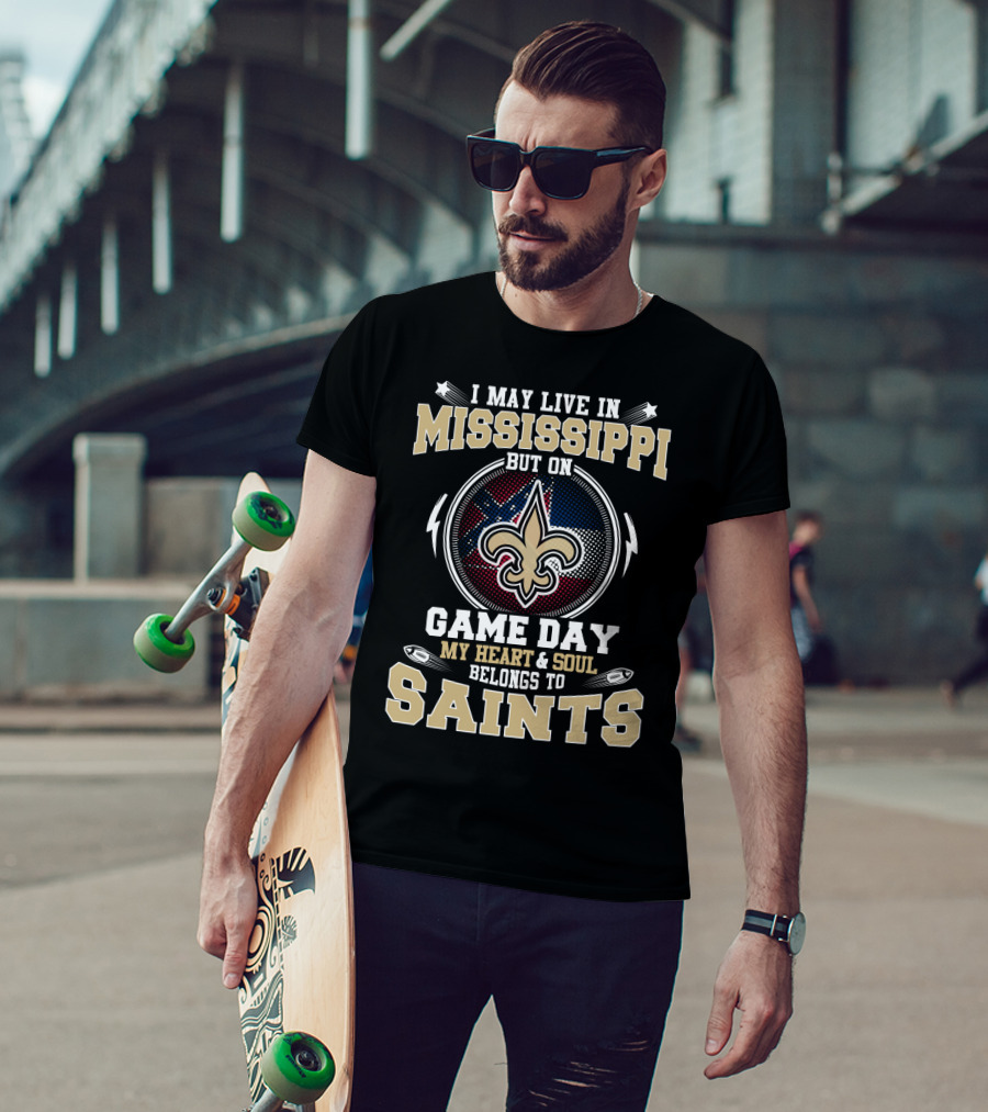 I May Live In Mississippi But On Game Day My Heart And Soul Belongs To Saints T-Shirt