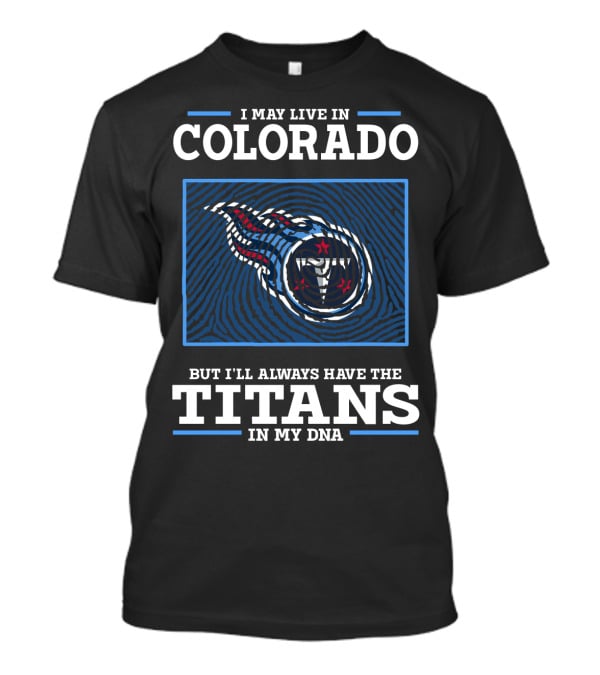 I May Live In Colorado But I'll Always Have The Titans In My DNA T-Shirt