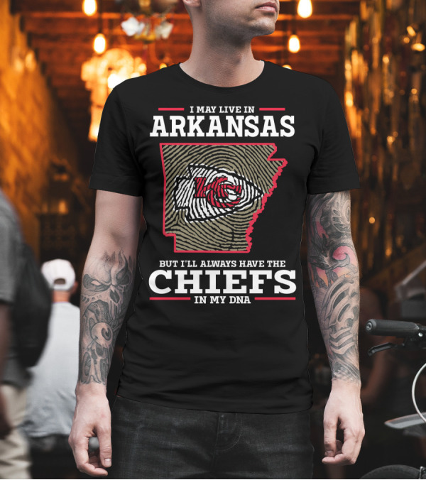 I May Live In Arkansas But I'll Always Have The Chiefs In My DNA T-Shirt I May Live In Arkansas But I'll Always Have The Chiefs In My DNA T-Shirt