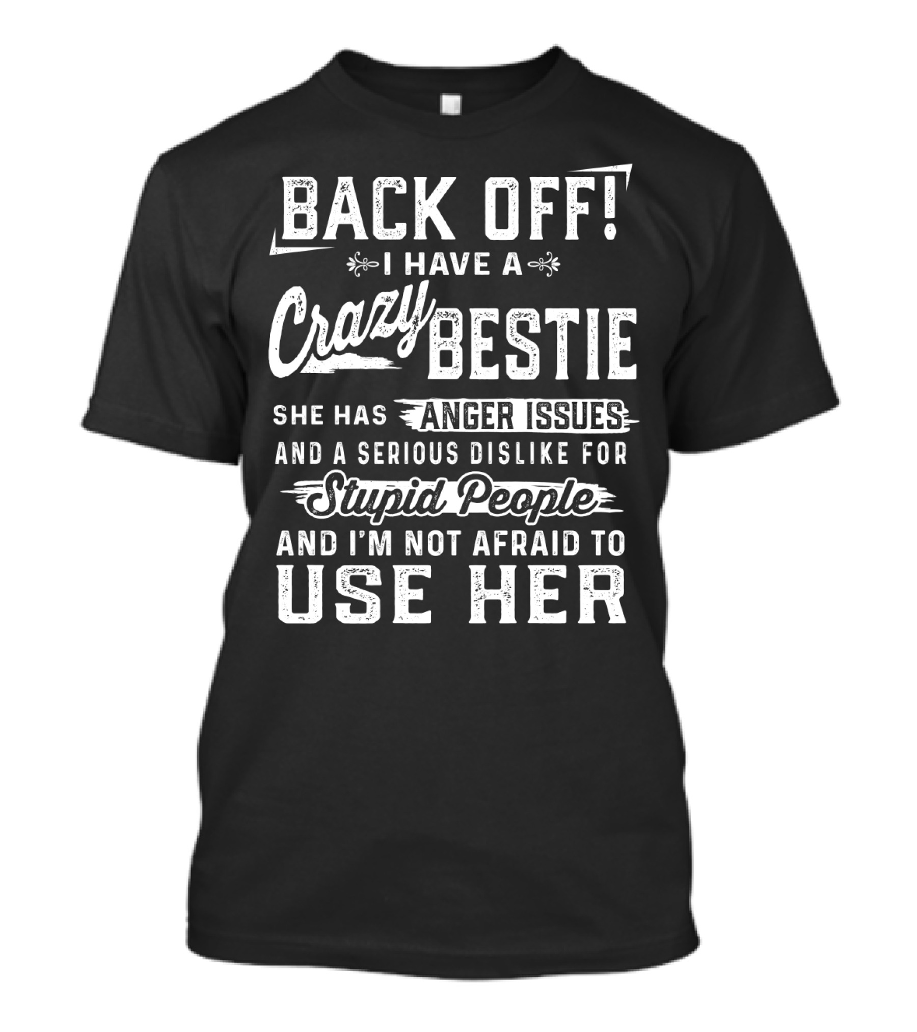Back Off I Have A Crazy Bestie She Has Anger Issues Dislike For Stupid People Use Her T-Shirt