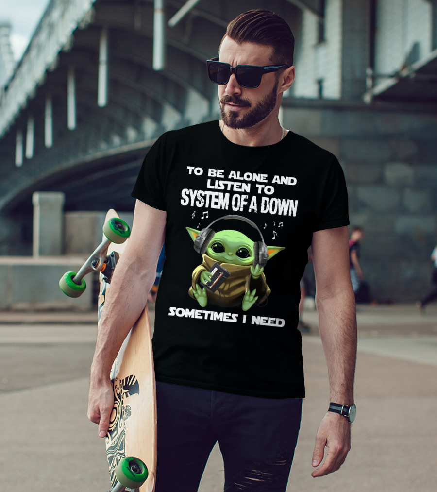 To Be Alone And Listen To System Of A Down Sometimes I Need T-Shirt
