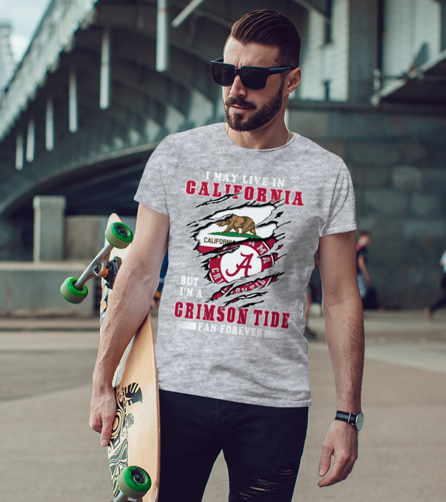I May Live In California But I'm A Crimson Tide Fan Forever T-Shirt