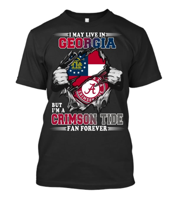 I May Live In Georgia But I'm A Crimson Tide Fan Forever T-Shirt