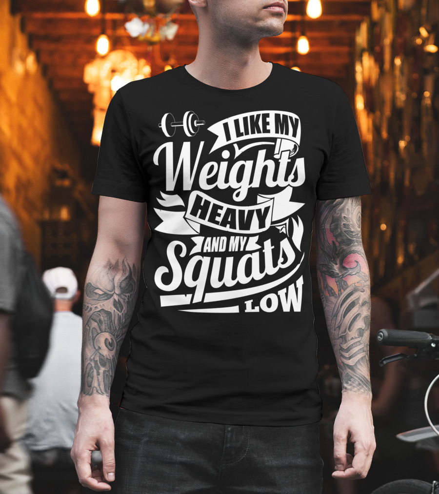I Like My Weights Heavy And My Squats Low Gym Fitness Motivation T-Shirt