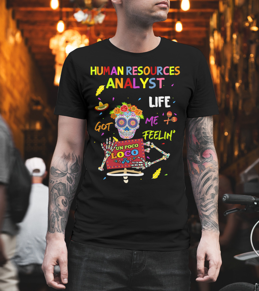Human Resources Analyst Life Got Me Feelin' Un Poco Loco Day Of The Dead Skeleton T-Shirt
