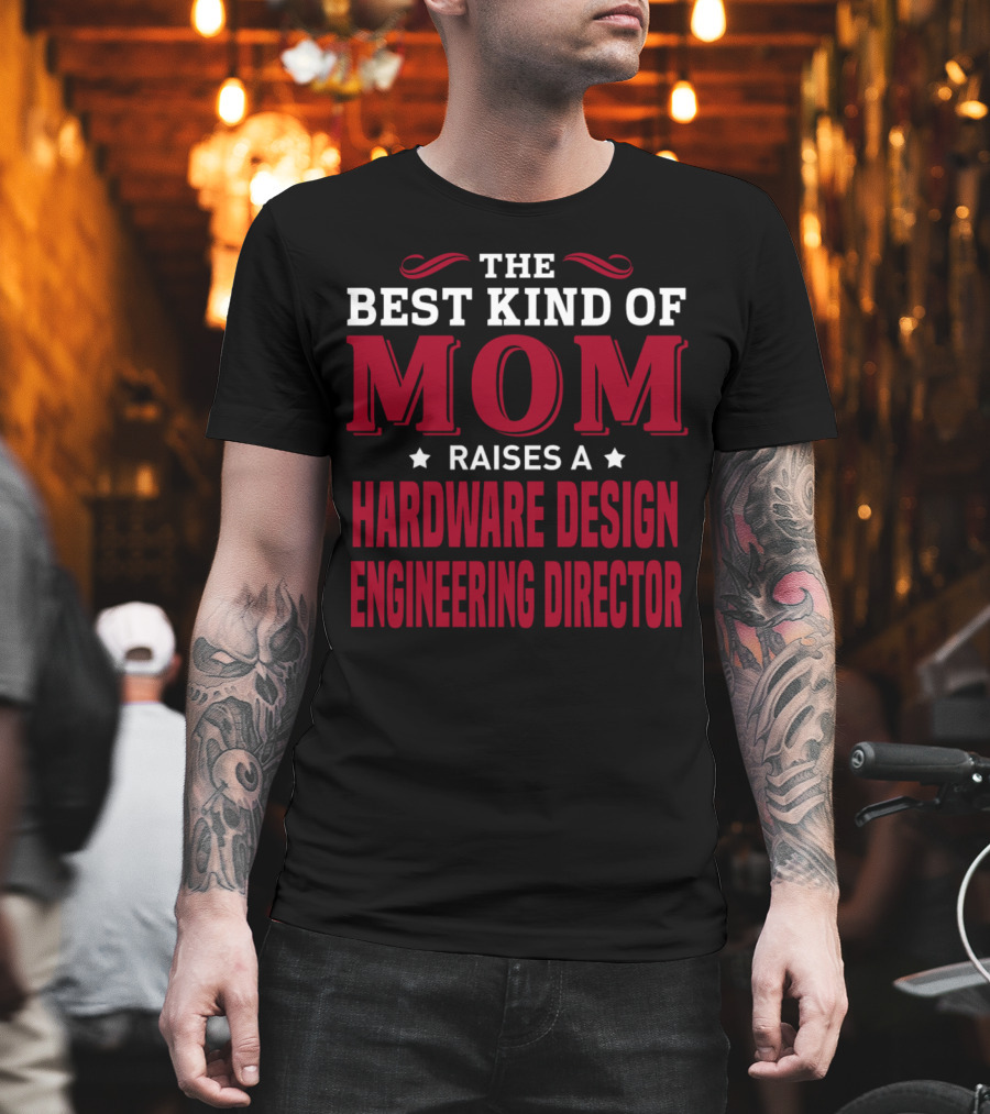 The Best Kind Of Mom Raises A Hardware Design Engineering Director T-Shirt