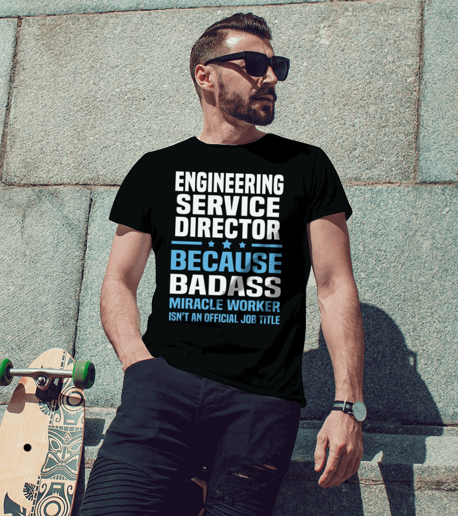 Engineering Service Director Because Badass Miracle Worker Isn't An Official Job Title T-Shirt