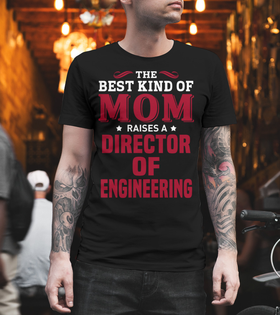 The Best Kind Of Mom Raises A Director Of Engineering T-Shirt