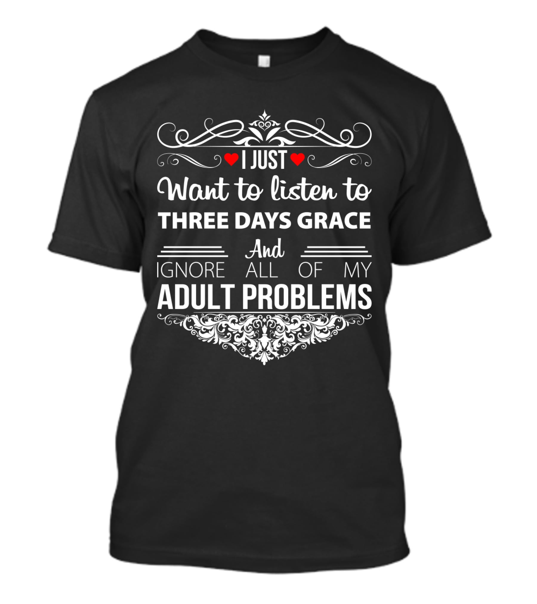 I Just Want To Listen To Three Days Grace And Ignore All Of My Adult Problems T-Shirt
