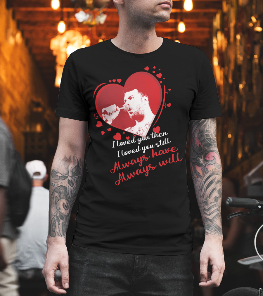 Senses Fail Heart Microphone I Loved You Then I Loved You Still Always Have Always Will T-Shirt