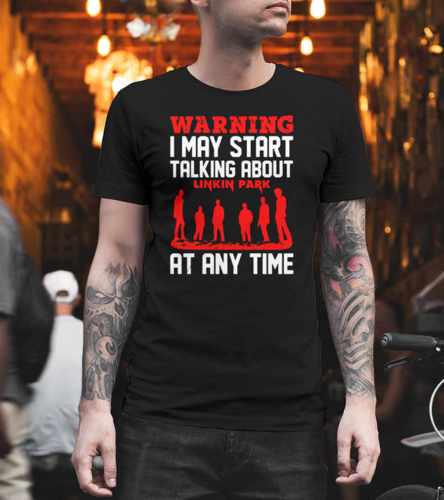 Warning I May Start Talking About Linkin Park At Any Time T-Shirt