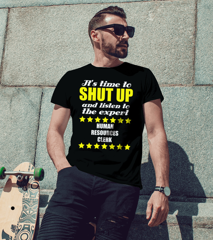 It's Time To Shut Up And Listen To The Expert Human Resources Clerk T-Shirt