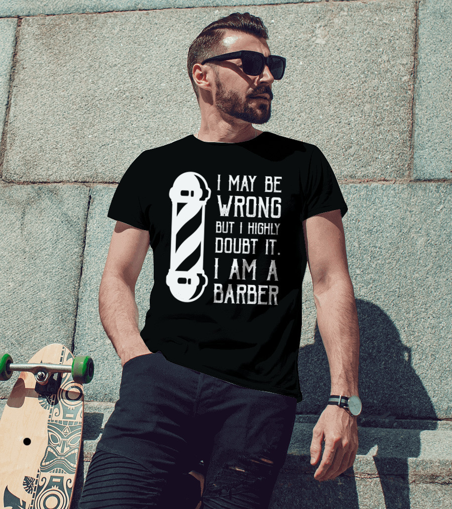 I May Be Wrong But I Highly Doubt It I Am A Barber With Barber Pole T-Shirt