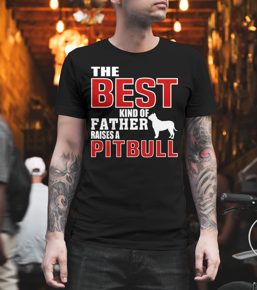 The Best Kind Of Father Raises A Pitbull T-Shirt