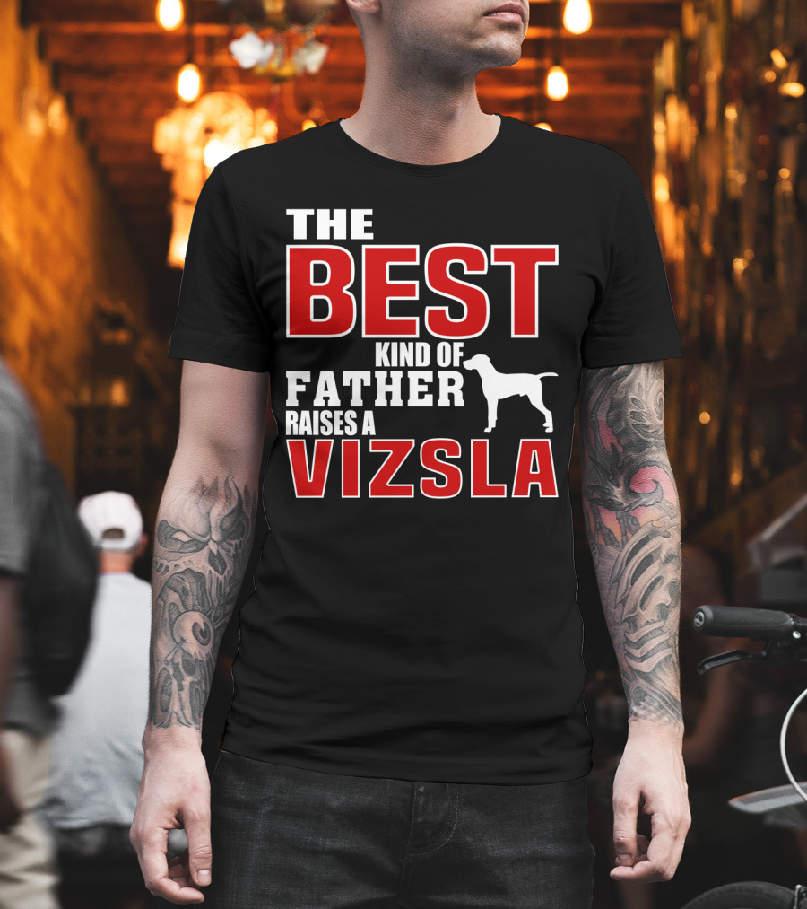The Best Kind Of Father Raises A Vizsla T-Shirt