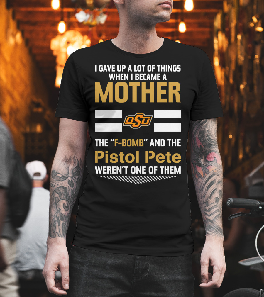 I Gave Up A Lot Of Things When I Became A Mother OSU Football F-Bomb Pistol Pete T-Shirt