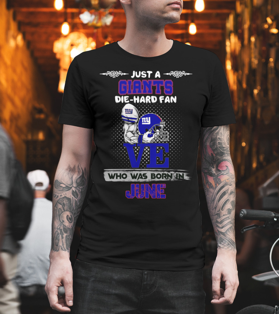 Just A Giants Die-Hard Fan Who Was Born In June With Love And Ny Helmet T-Shirt
