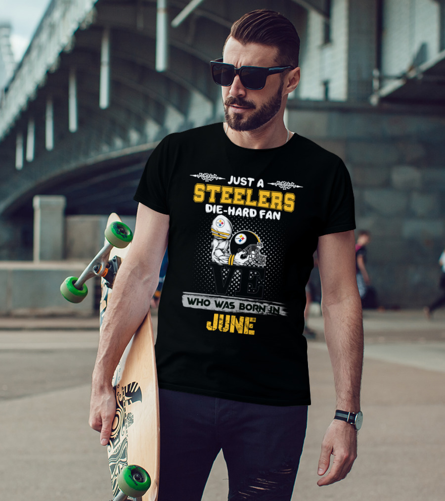 Just A Steelers Die-Hard Fan Who Was Born In June T-Shirt