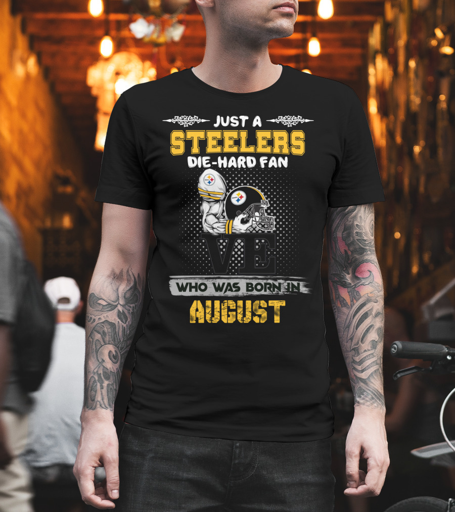 Just a Steelers Die-Hard Fan Who Was Born in August T-Shirt