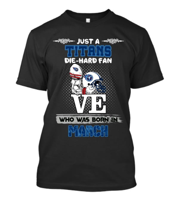 Just A Titans Die-Hard Fan Born In March T-Shirt