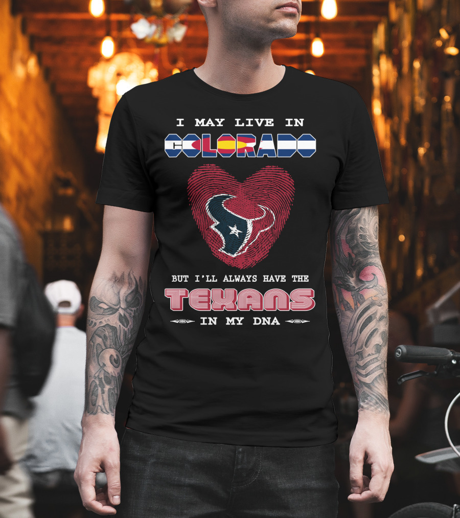 I May Live In Colorado But I'll Always Have The Texans In My Dna T-Shirt