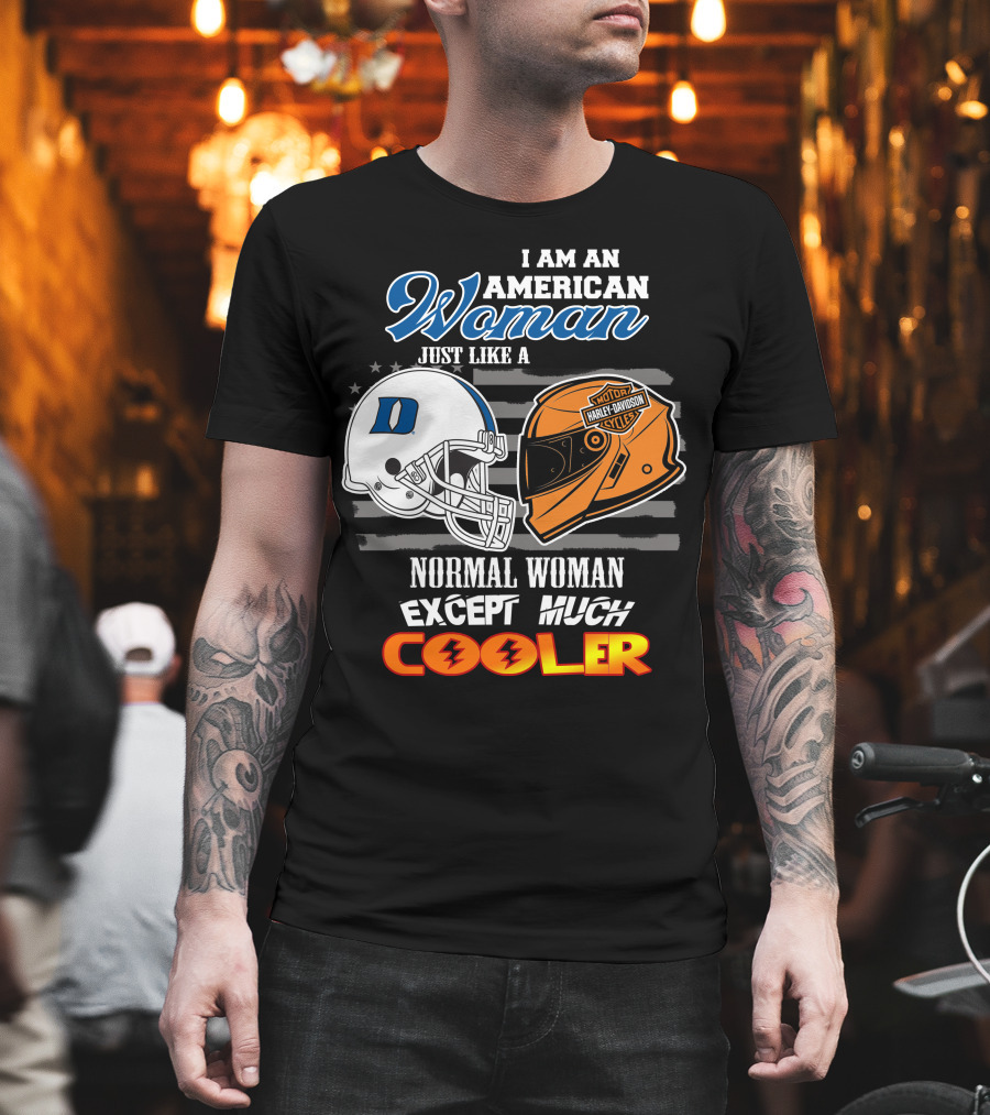 I Am An American Woman Just Like A Duke Blue Devils Helmet Harley Davidson Motorcycle Normal Woman Except Much Cooler T-Shirt