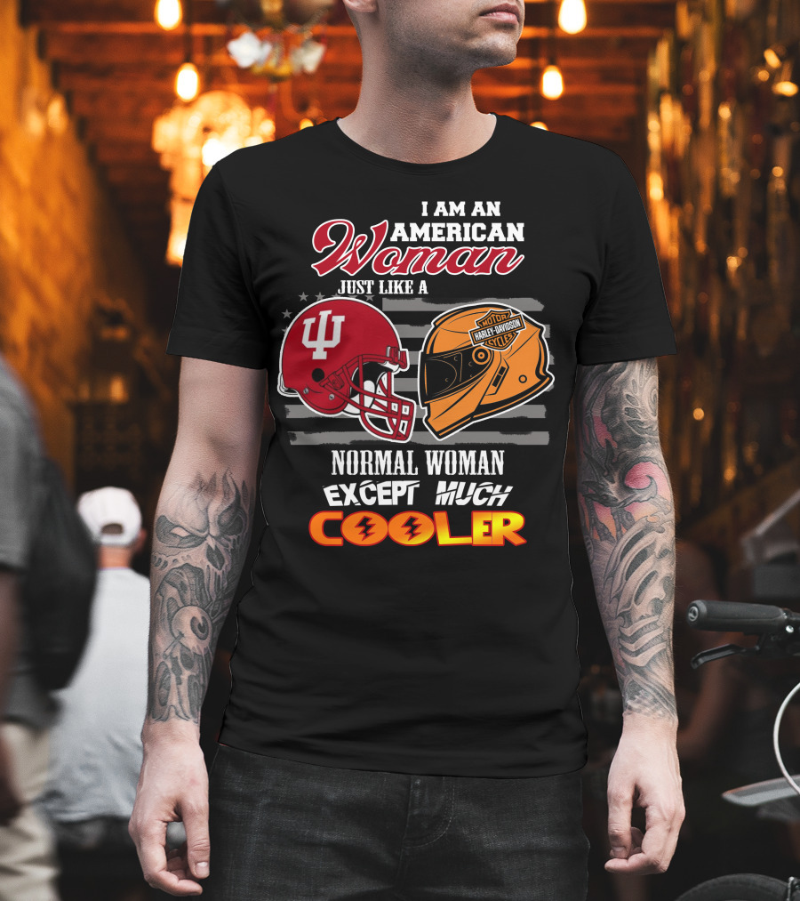 I Am An American Woman Just Like A Harley Davidson Motorcycle Normal Woman Except Much Cooler Indiana Hoosiers Helmet T-Shirt