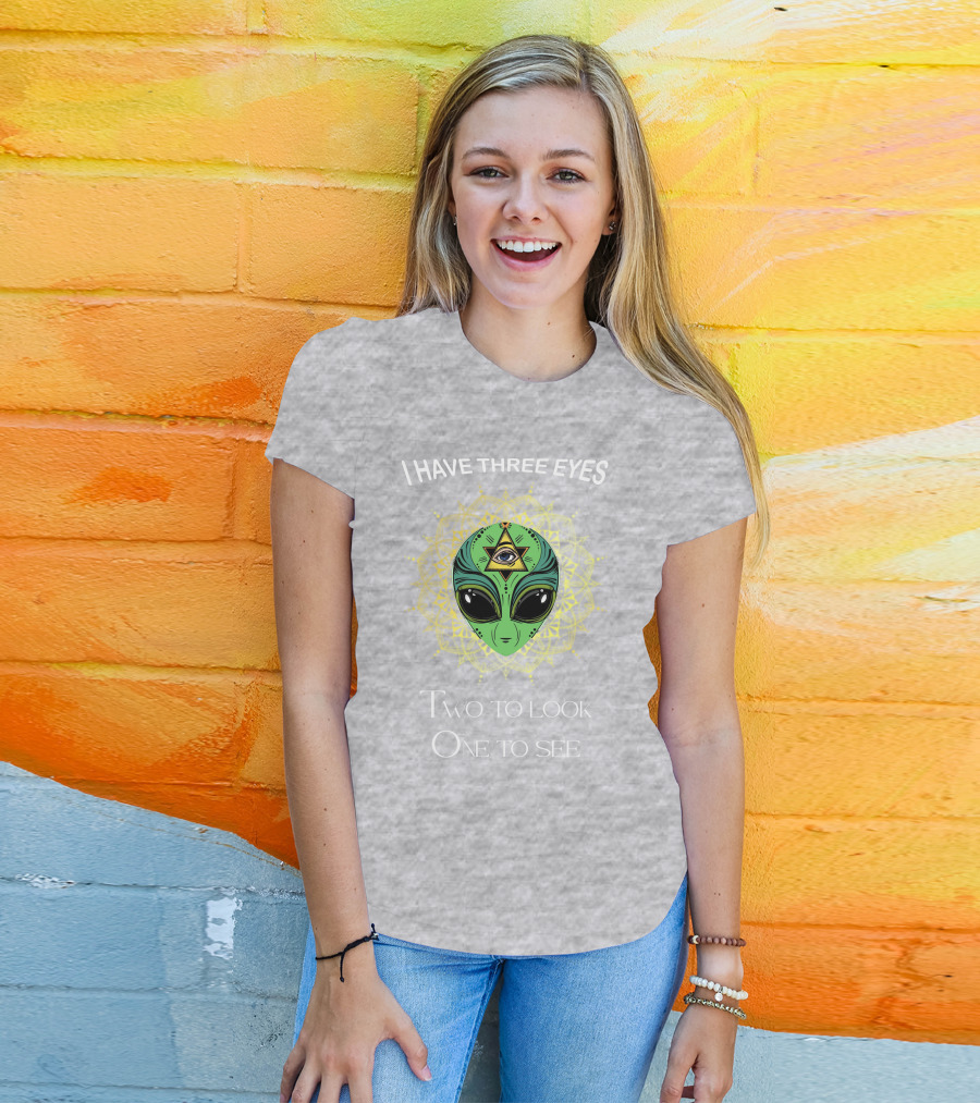 I Have Three Eyes Alien Two To Look One To See T-Shirt