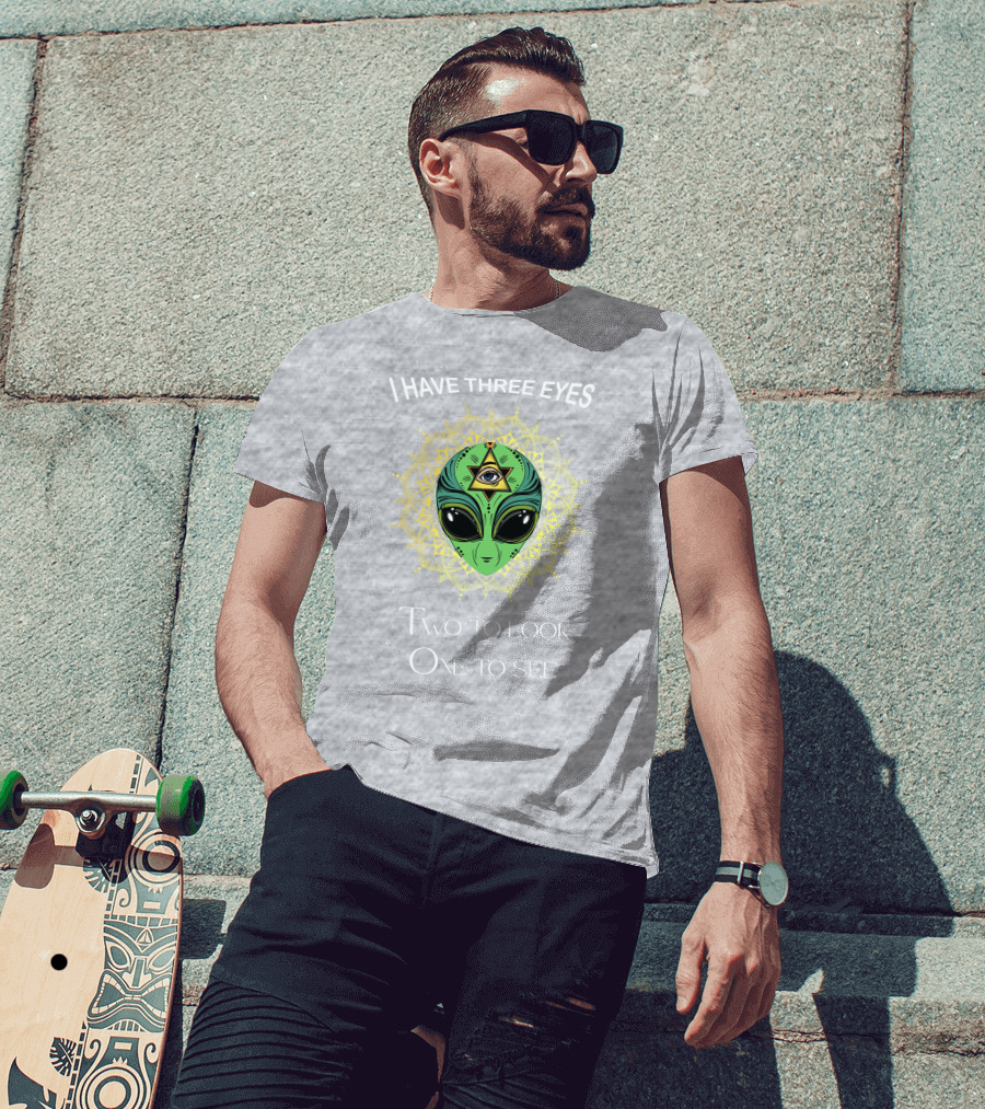 I Have Three Eyes Alien Two To Look One To See T-Shirt