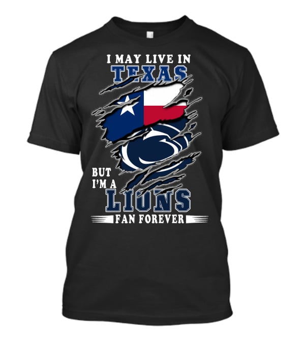I May Live In Texas But I'm A Lions Fan Forever T-Shirt