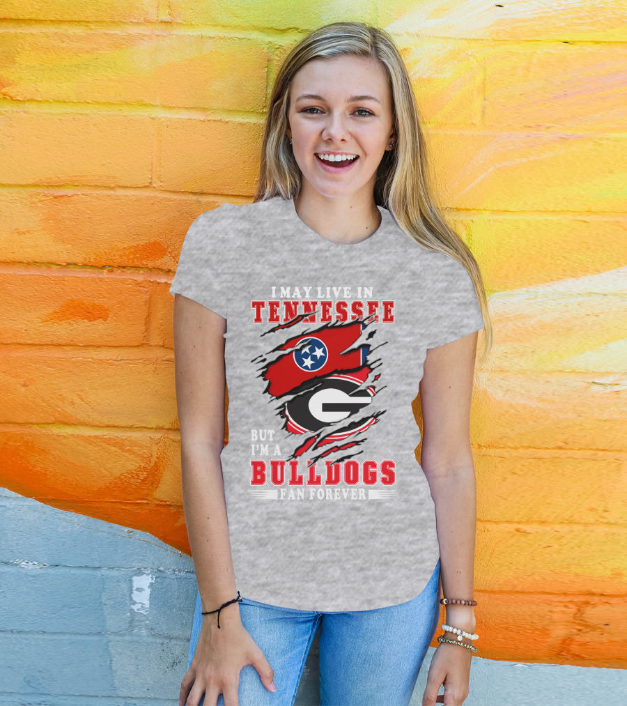 I May Live In Tennessee But I'm A Bulldogs Fan Forever T-Shirt