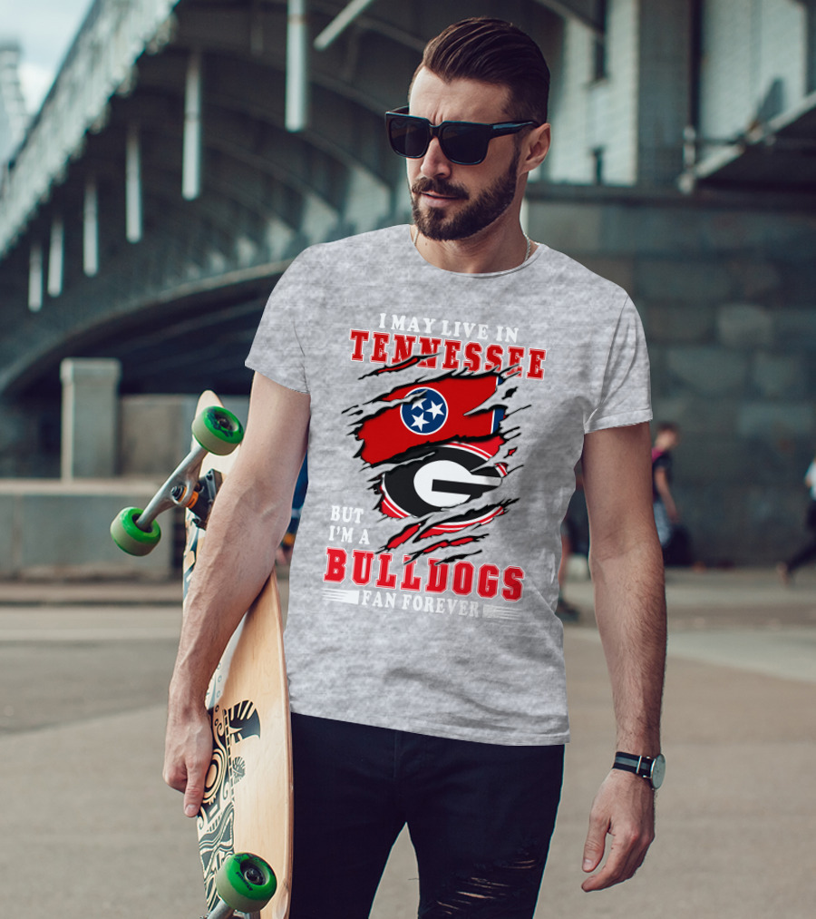 I May Live In Tennessee But I'm A Bulldogs Fan Forever T-Shirt